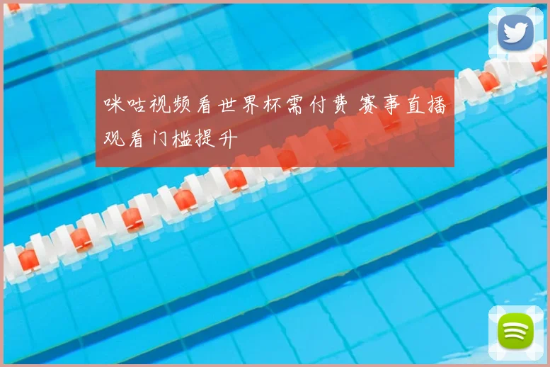 咪咕视频看世界杯需付费 赛事直播观看门槛提升