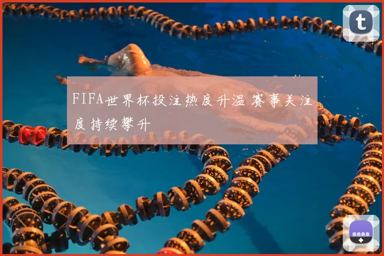FIFA世界杯投注热度升温 赛事关注度持续攀升