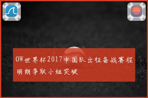 OW世界杯2017中国队出征备战赛程明朗争取小组突破