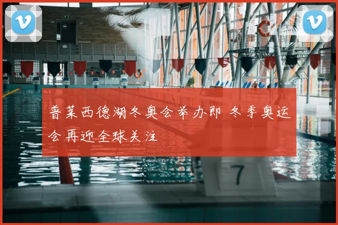 普莱西德湖冬奥会举办即 冬季奥运会再迎全球关注