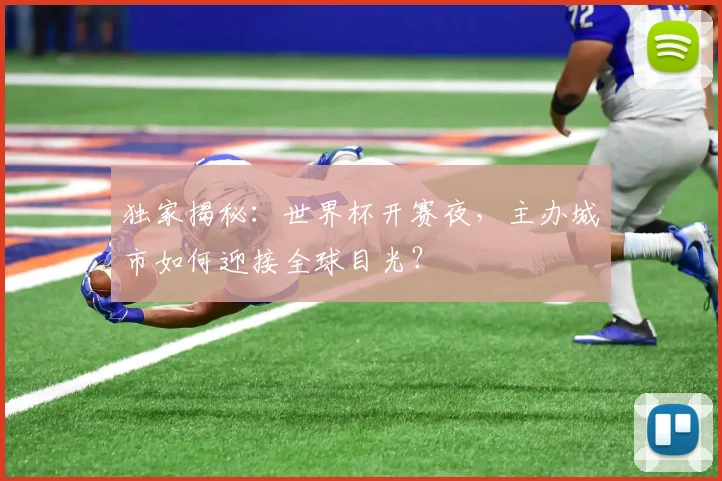 独家揭秘:世界杯开赛夜,主办城市如何迎接全球目光?