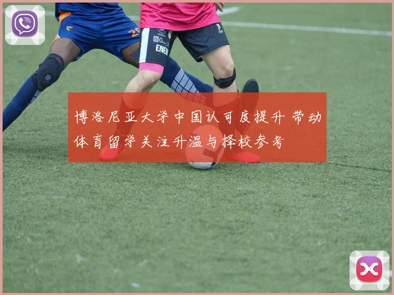 博洛尼亚大学中国认可度提升 带动体育留学关注升温与择校参考