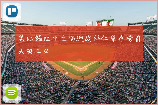 莱比锡红牛主场迎战拜仁争夺榜首关键三分