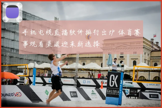 手机电视直播软件排行出炉 体育赛事观看渠道迎来新选择