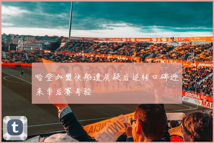 哈登加盟快船遭质疑后逆转口碑迎来季后赛考验