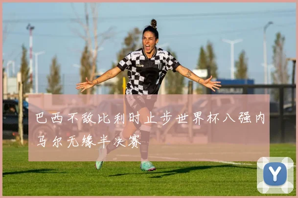 巴西不敌比利时止步世界杯八强内马尔无缘半决赛
